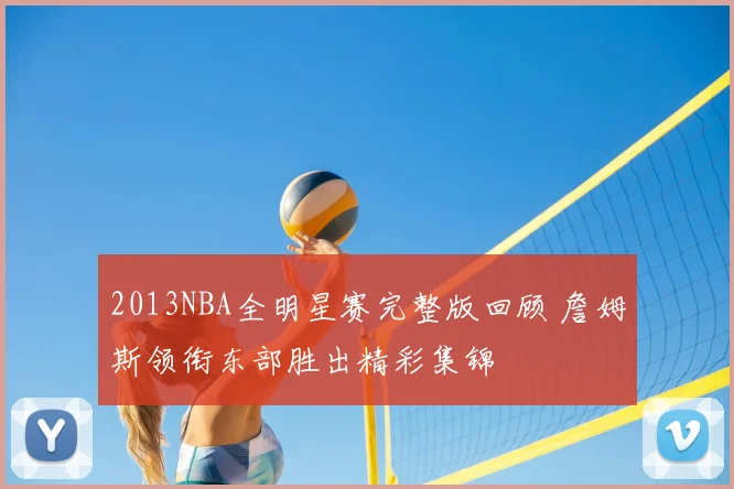2013NBA全明星赛完整版回顾 詹姆斯领衔东部胜出精彩集锦