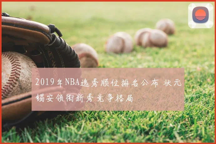 2019年NBA选秀顺位排名公布 状元锡安领衔新秀竞争格局