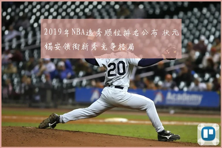 2019年NBA选秀顺位排名公布 状元锡安领衔新秀竞争格局