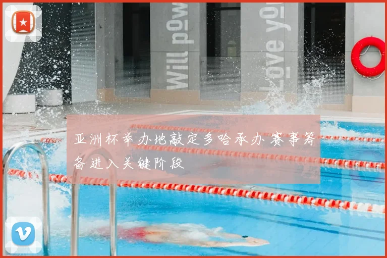 亚洲杯举办地敲定多哈承办 赛事筹备进入关键阶段