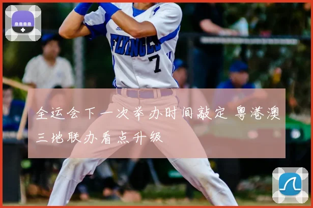全运会下一次举办时间敲定 粤港澳三地联办看点升级
