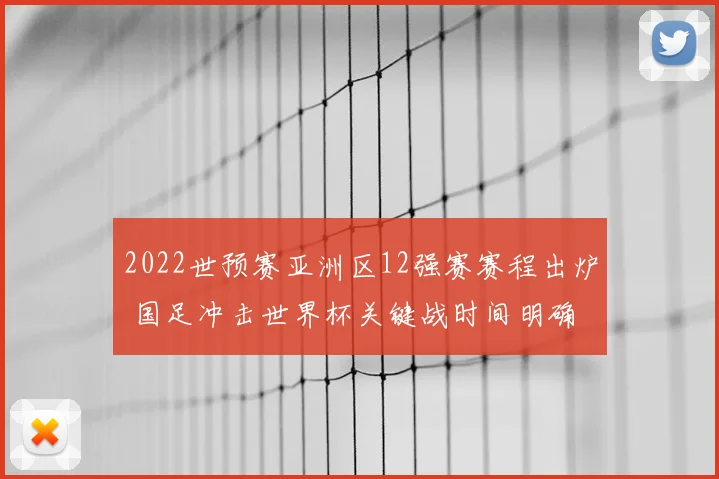 2022世预赛亚洲区12强赛赛程出炉 国足冲击世界杯关键战时间明确